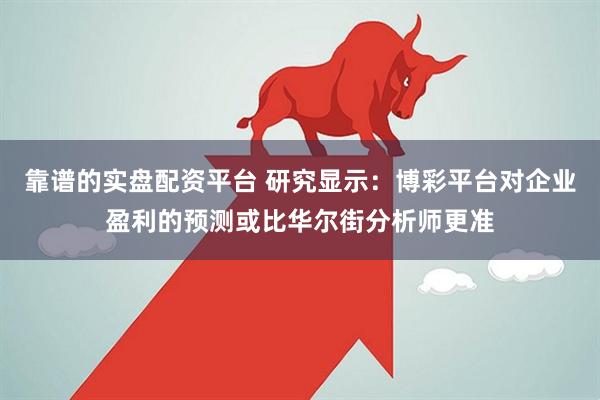 靠谱的实盘配资平台 研究显示：博彩平台对企业盈利的预测或比华尔街分析师更准